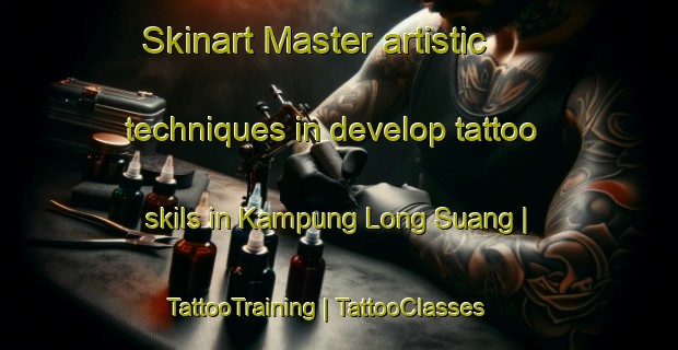 Skinart Master artistic techniques in develop tattoo skils in Kampung Long Suang | TattooTraining | TattooClasses | SkinartTraining-Malaysia